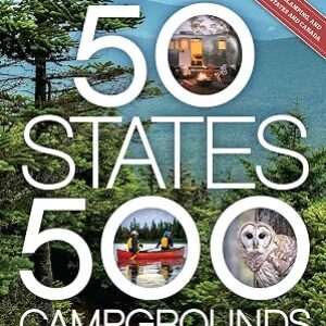 50 States, 500 Campgrounds: Where to Go, When to Go, What to See, What to Do (5,000 Ideas)